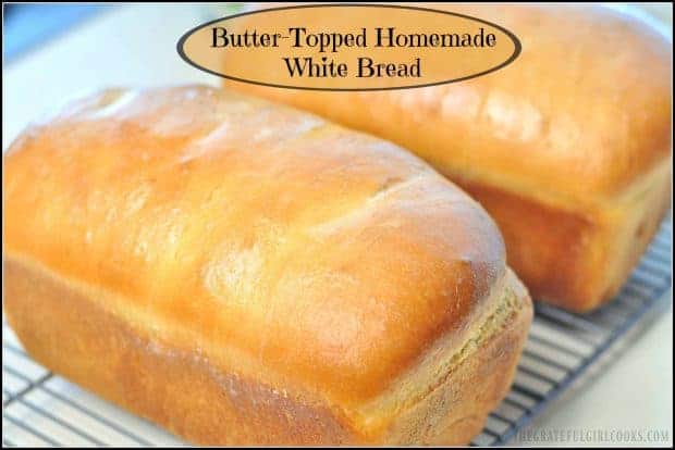 You will love these delicious loaves of homemade, butter-topped white bread, and the comforting, wonderful smell in your kitchen while they bake! 